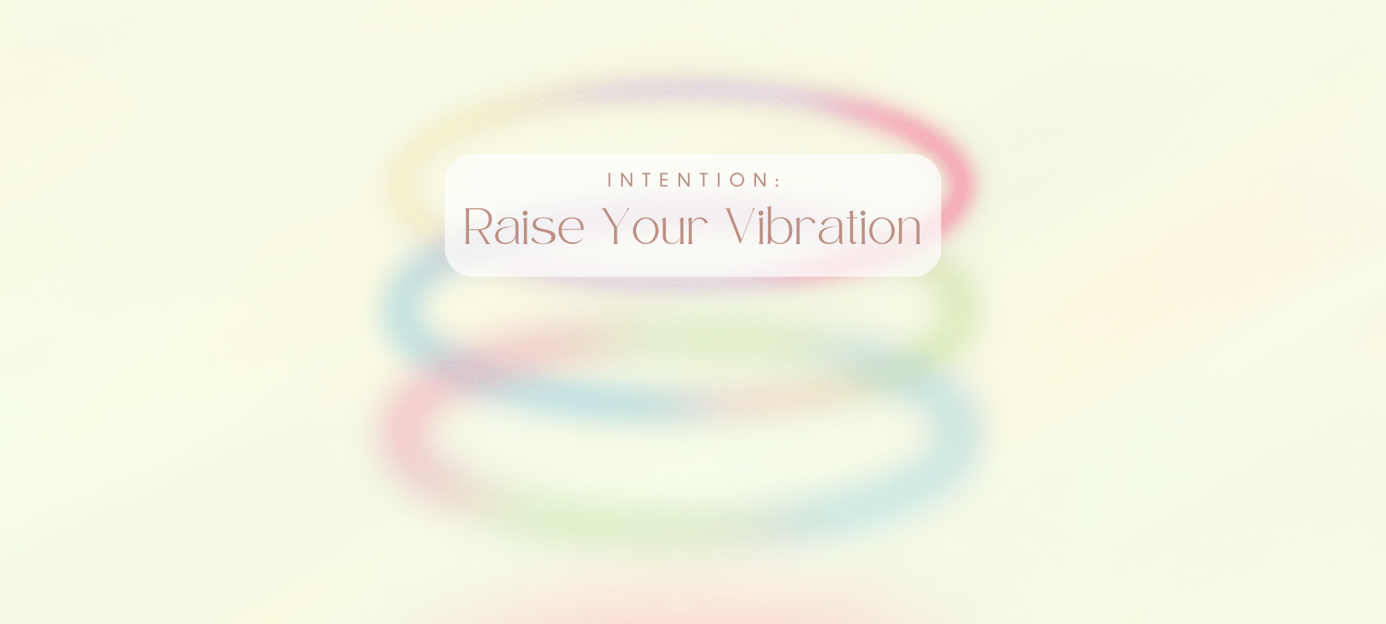 Intention: Raise Your Vibration