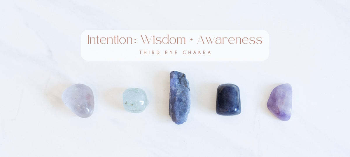 THIRD EYE CHAKRA / Intention: Wisdom and Awareness